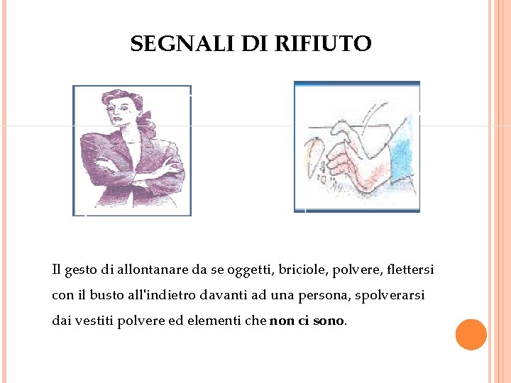 SEGNALI DI RIFIUTO Il gesto di allontanare da se oggetti, briciole, polvere, flettersi con