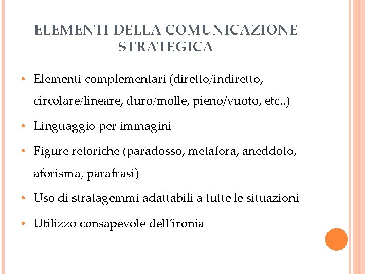 ELEMENTI DELLA COMUNICAZIONE STRATEGICA • Elementi complementari (diretto/indiretto, circolare/lineare, duro/molle, pieno/vuoto, etc. . )