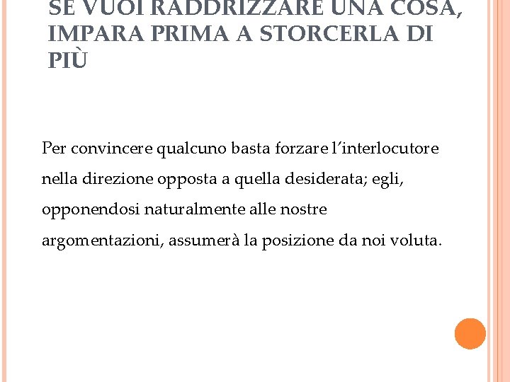 SE VUOI RADDRIZZARE UNA COSA, IMPARA PRIMA A STORCERLA DI PIÙ Per convincere qualcuno