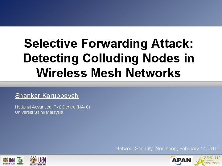 Selective Forwarding Attack: Detecting Colluding Nodes in Wireless Mesh Networks Shankar Karuppayah National Advanced