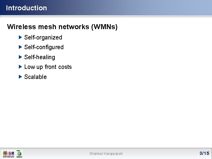 Introduction Wireless mesh networks (WMNs) Self-organized Self-configured Self-healing Low up front costs Scalable Shankar