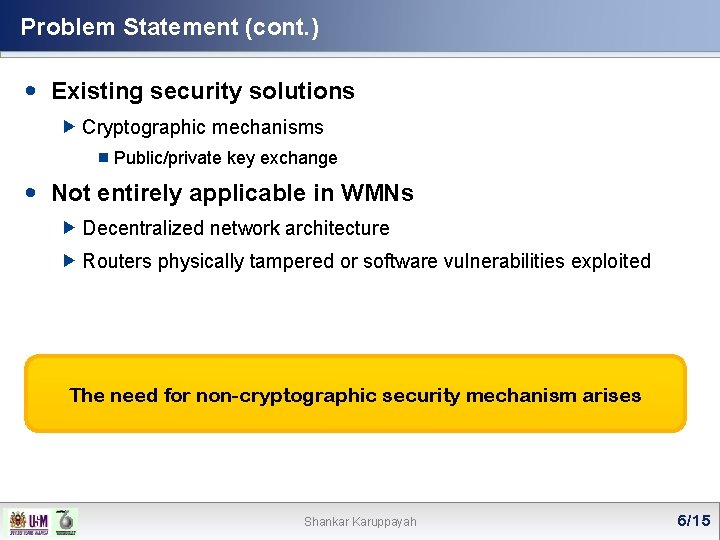 Problem Statement (cont. ) Existing security solutions Cryptographic mechanisms ¾ Public/private key exchange Not