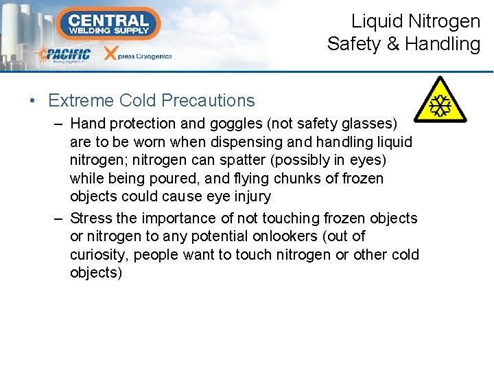 Liquid Nitrogen Safety & Handling • Extreme Cold Precautions – Hand protection and goggles