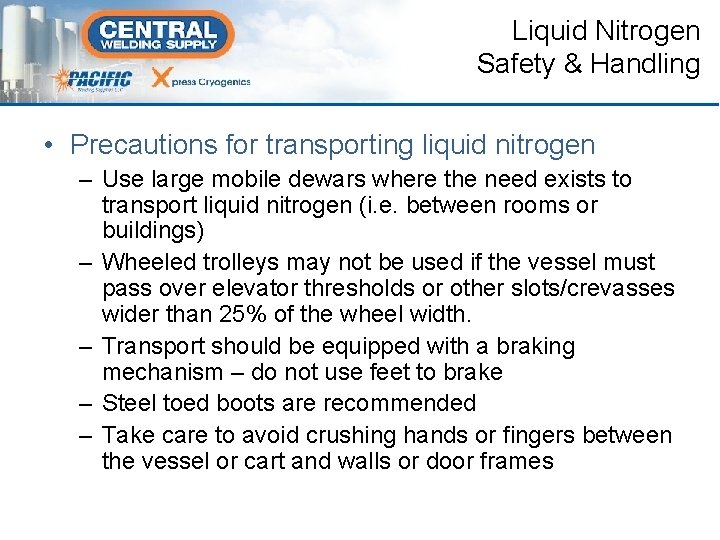 Liquid Nitrogen Safety & Handling • Precautions for transporting liquid nitrogen – Use large