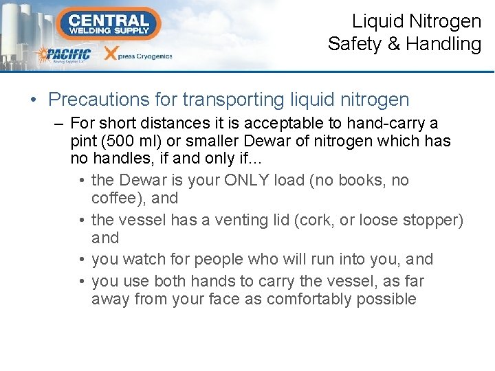 Liquid Nitrogen Safety & Handling • Precautions for transporting liquid nitrogen – For short