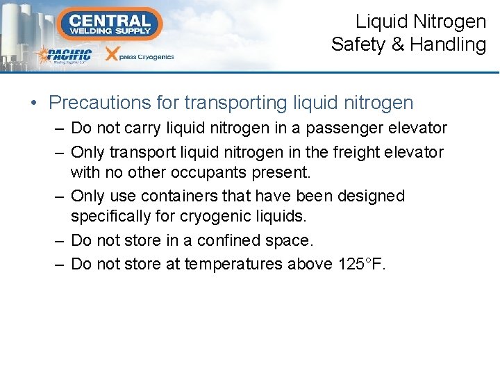 Liquid Nitrogen Safety & Handling • Precautions for transporting liquid nitrogen – Do not