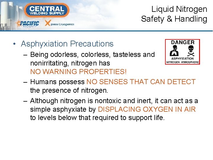 Liquid Nitrogen Safety & Handling • Asphyxiation Precautions – Being odorless, colorless, tasteless and