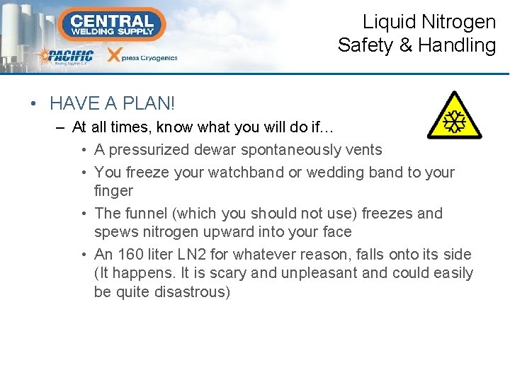 Liquid Nitrogen Safety & Handling • HAVE A PLAN! – At all times, know