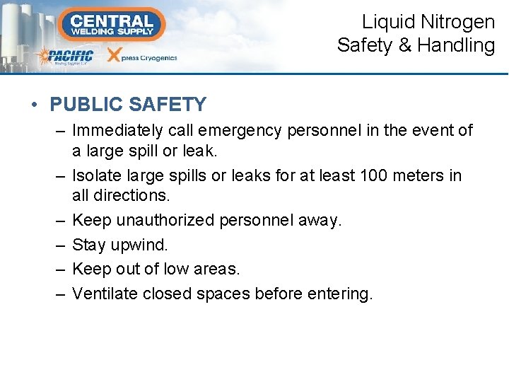 Liquid Nitrogen Safety & Handling • PUBLIC SAFETY – Immediately call emergency personnel in