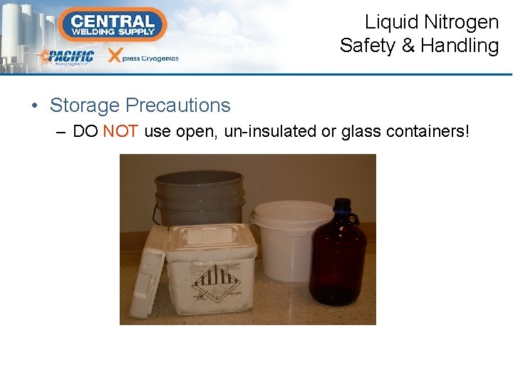 Liquid Nitrogen Safety & Handling • Storage Precautions – DO NOT use open, un-insulated