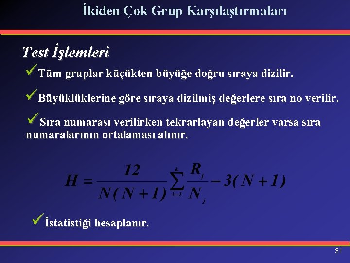 İkiden Çok Grup Karşılaştırmaları Test İşlemleri üTüm gruplar küçükten büyüğe doğru sıraya dizilir. üBüyüklüklerine