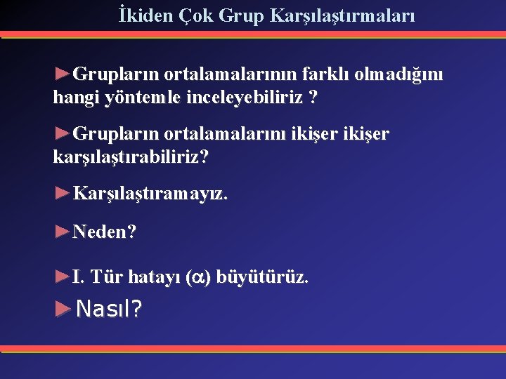 İkiden Çok Grup Karşılaştırmaları ►Grupların ortalamalarının farklı olmadığını hangi yöntemle inceleyebiliriz ? ►Grupların ortalamalarını