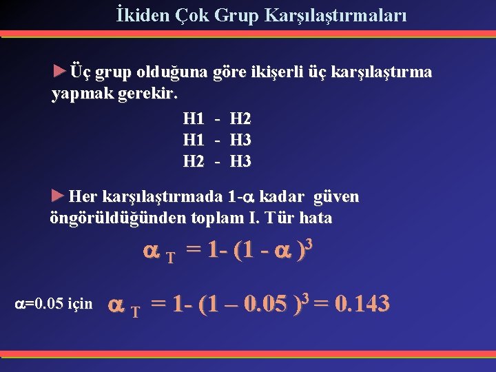 İkiden Çok Grup Karşılaştırmaları ►Üç grup olduğuna göre ikişerli üç karşılaştırma yapmak gerekir. H