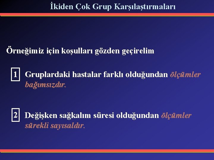 İkiden Çok Grup Karşılaştırmaları Örneğimiz için koşulları gözden geçirelim 1 Gruplardaki hastalar farklı olduğundan