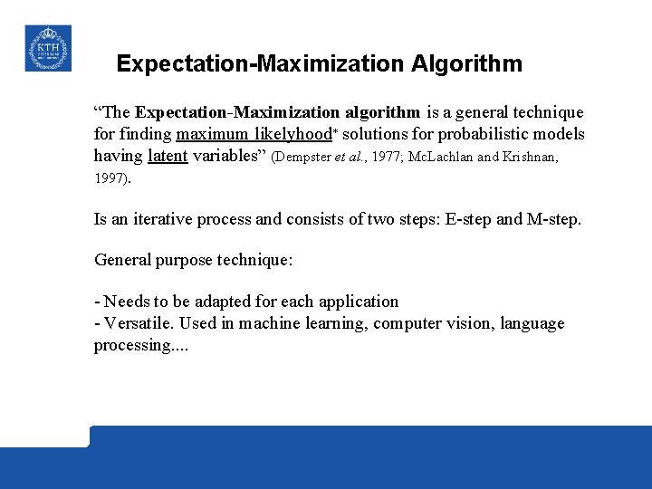 Expectation-Maximization Algorithm “The Expectation-Maximization algorithm is a general technique for finding maximum likelyhood* solutions