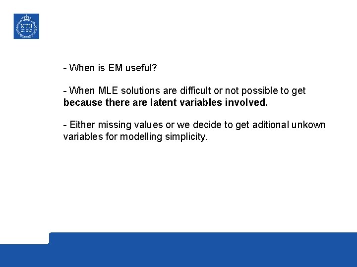 - When is EM useful? - When MLE solutions are difficult or not possible