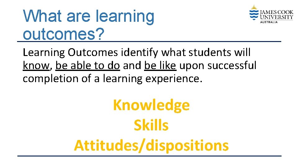 What are learning outcomes? Learning Outcomes identify what students will know, be able to