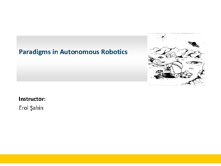 Paradigms in Autonomous Robotics Instructor: Erol Şahin 