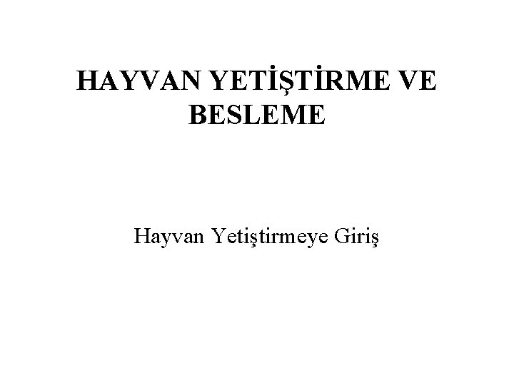 HAYVAN YETİŞTİRME VE BESLEME Hayvan Yetiştirmeye Giriş 