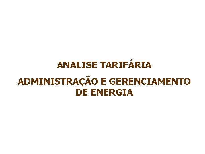 ANALISE TARIFÁRIA ADMINISTRAÇÃO E GERENCIAMENTO DE ENERGIA INSTALACOES ELETRICAS I – PEA 2402 