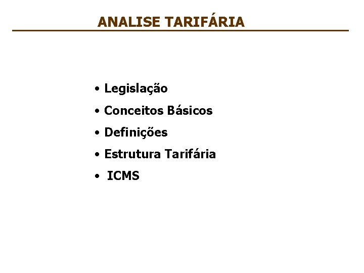 ANALISE TARIFÁRIA • Legislação • Conceitos Básicos • Definições • Estrutura Tarifária • ICMS