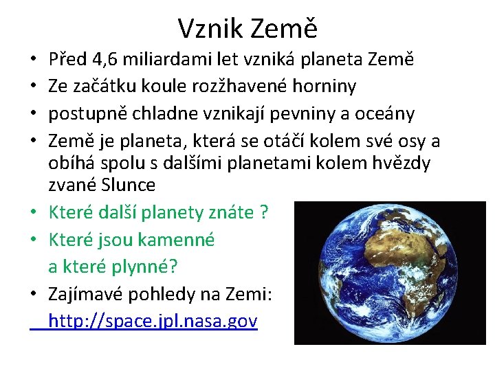 Vznik Země Před 4, 6 miliardami let vzniká planeta Země Ze začátku koule rozžhavené