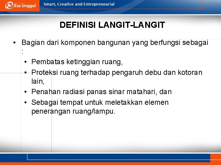 DEFINISI LANGIT-LANGIT • Bagian dari komponen bangunan yang berfungsi sebagai : • Pembatas ketinggian