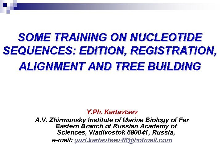 SOME TRAINING ON NUCLEOTIDE SEQUENCES: EDITION, REGISTRATION, ALIGNMENT AND TREE BUILDING Y. Ph. Kartavtsev