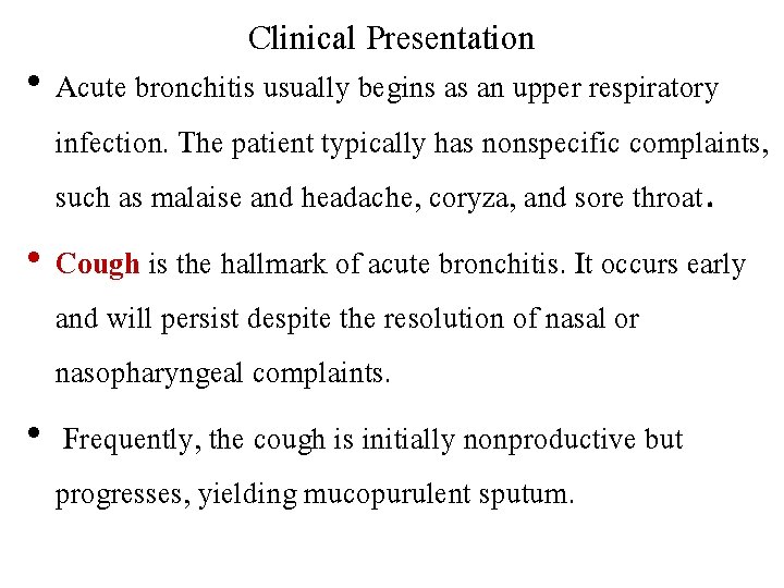 Clinical Presentation • Acute bronchitis usually begins as an upper respiratory infection. The patient