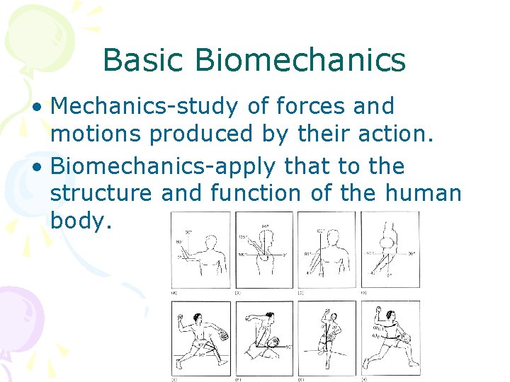 Basic Biomechanics • Mechanics-study of forces and motions produced by their action. • Biomechanics-apply