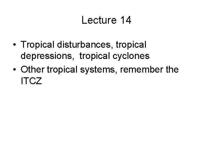 Lecture 14 • Tropical disturbances, tropical depressions, tropical cyclones • Other tropical systems, remember