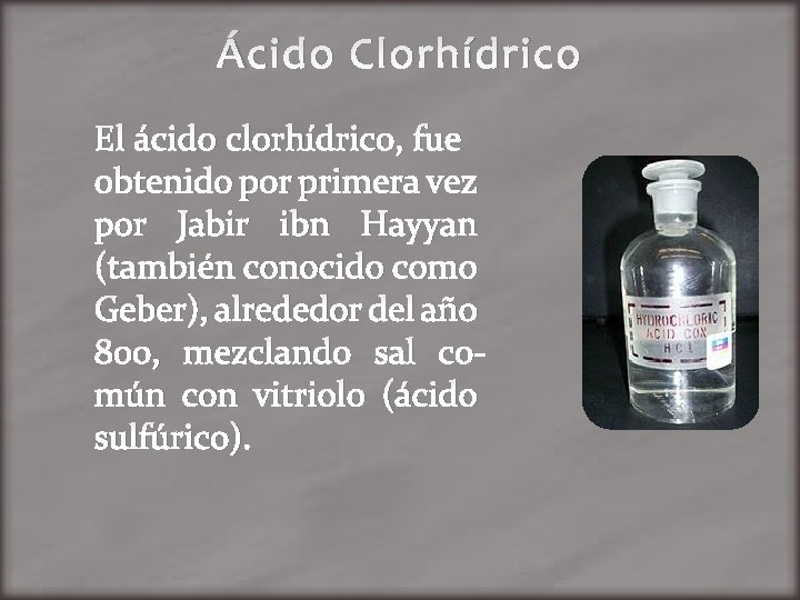 Ácido Clorhídrico El ácido clorhídrico, fue obtenido por primera vez por Jabir ibn Hayyan