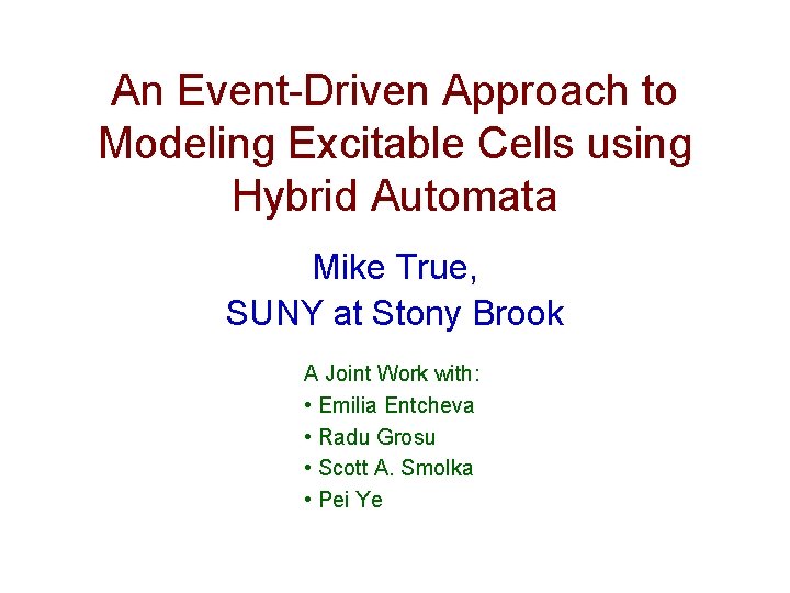 An Event-Driven Approach to Modeling Excitable Cells using Hybrid Automata Mike True, SUNY at