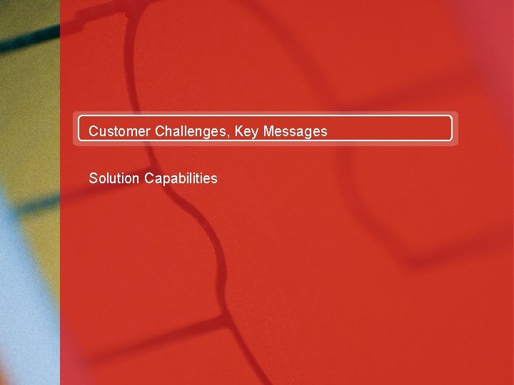 Customer Challenges, Key Messages Solution Capabilities 2 