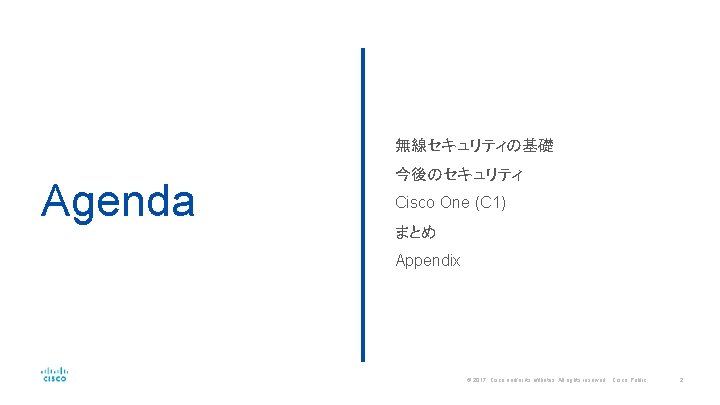 無線セキュリティの基礎 Agenda 今後のセキュリティ Cisco One (C 1) まとめ Appendix © 2017 Cisco and/or its