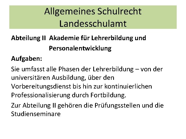 Allgemeines Schulrecht Landesschulamt Abteilung II Akademie für Lehrerbildung und Personalentwicklung Aufgaben: Sie umfasst alle