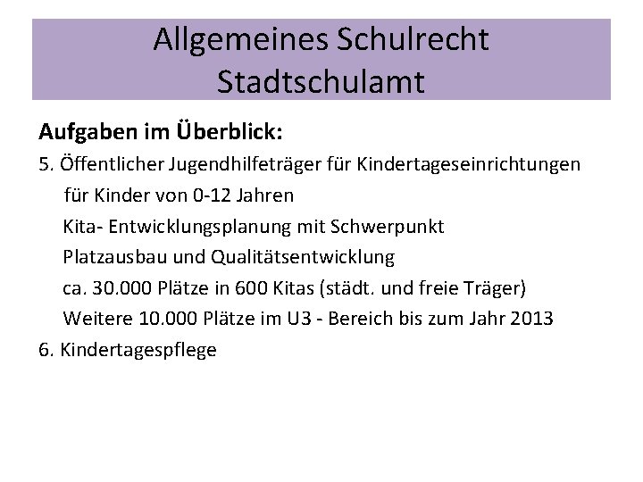 Allgemeines Schulrecht Stadtschulamt Aufgaben im Überblick: 5. Öffentlicher Jugendhilfeträger für Kindertageseinrichtungen für Kinder von