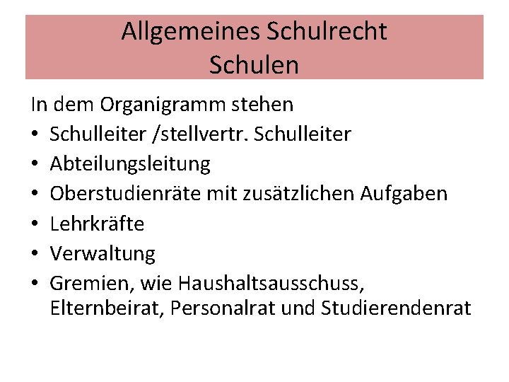 Allgemeines Schulrecht Schulen In dem Organigramm stehen • Schulleiter /stellvertr. Schulleiter • Abteilungsleitung •