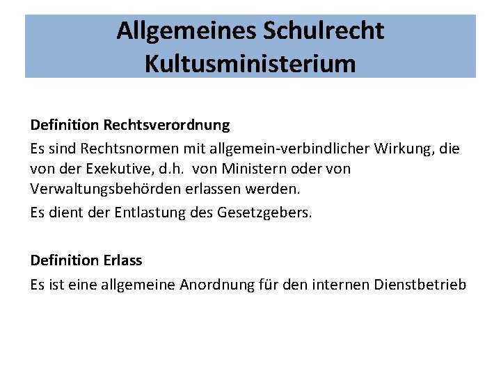 Allgemeines Schulrecht Kultusministerium Definition Rechtsverordnung Es sind Rechtsnormen mit allgemein-verbindlicher Wirkung, die von der