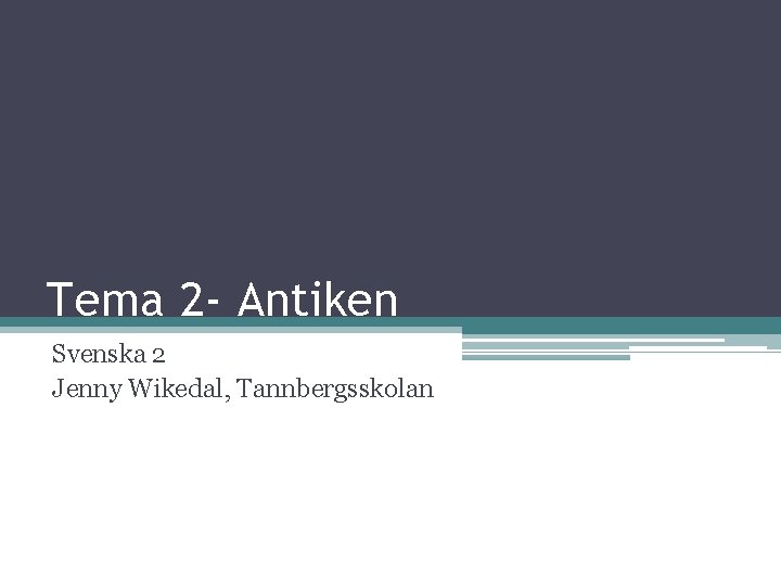 Tema 2 - Antiken Svenska 2 Jenny Wikedal, Tannbergsskolan 