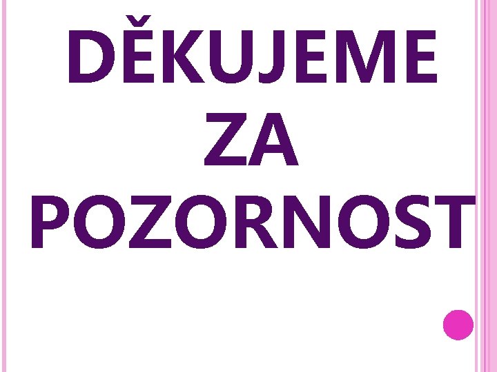 DĚKUJEME ZA POZORNOST 