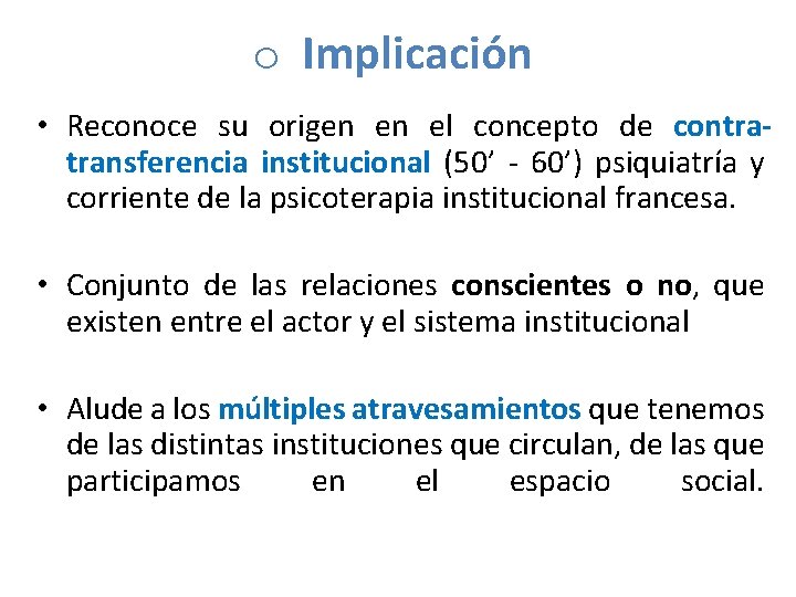 o Implicación • Reconoce su origen en el concepto de contratransferencia institucional (50’ -