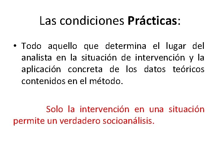 Las condiciones Prácticas: • Todo aquello que determina el lugar del analista en la