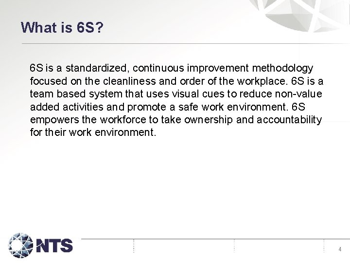 What is 6 S? 6 S is a standardized, continuous improvement methodology focused on