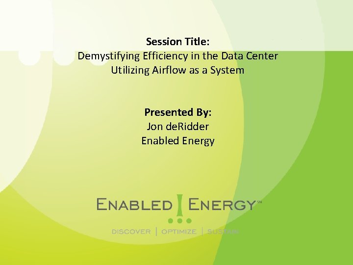 Session Title: Demystifying Efficiency in the Data Center Utilizing Airflow as a System Presented