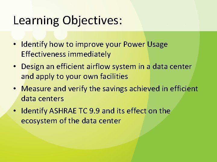 Learning Objectives: • Identify how to improve your Power Usage Effectiveness immediately • Design