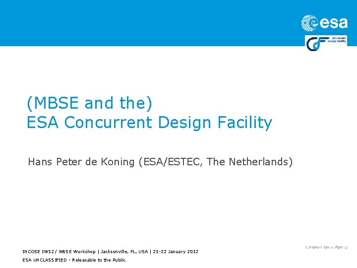 (MBSE and the) ESA Concurrent Design Facility Hans Peter de Koning (ESA/ESTEC, The Netherlands)