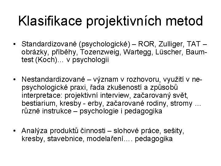 Klasifikace projektivních metod • Standardizované (psychologické) – ROR, Zulliger, TAT – obrázky, příběhy, Tozenzweig,