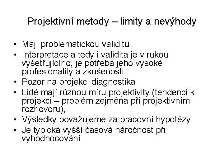 Projektivní metody – limity a nevýhody • Mají problematickou validitu. • Interpretace a tedy