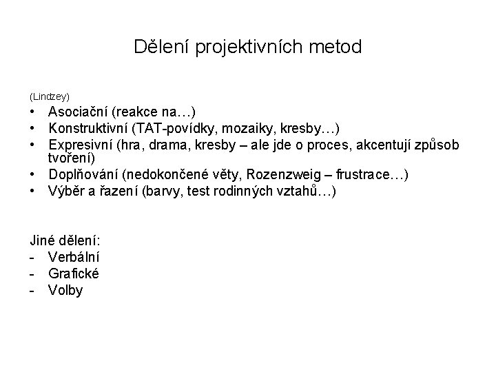 Dělení projektivních metod (Lindzey) • Asociační (reakce na…) • Konstruktivní (TAT-povídky, mozaiky, kresby…) •